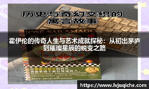 霍伊伦的传奇人生与艺术成就探秘：从初出茅庐到璀璨星辰的蜕变之路